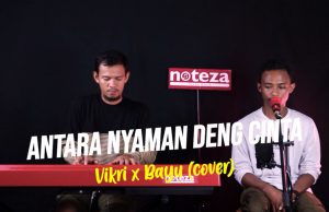 ANTARA NYAMAN DENG CINTA – ONA HETHARUA | VIKRI FT BAYU (COVER)